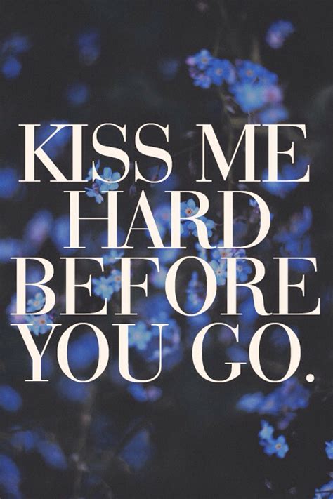 Kiss me hard before you go